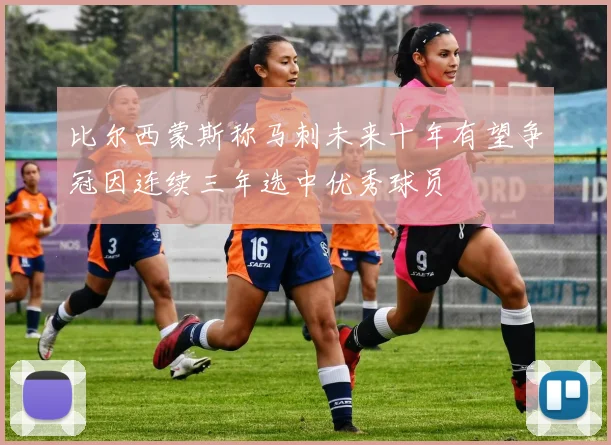 比尔西蒙斯称马刺未来十年有望争冠因连续三年选中优秀球员